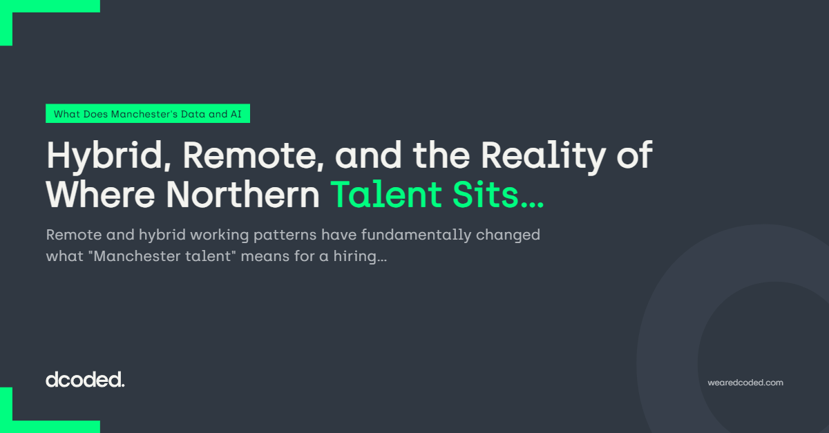 Hybrid, Remote, and the Reality of Where Northern Talent Sits Today — dcoded. Manchester tech recruitment