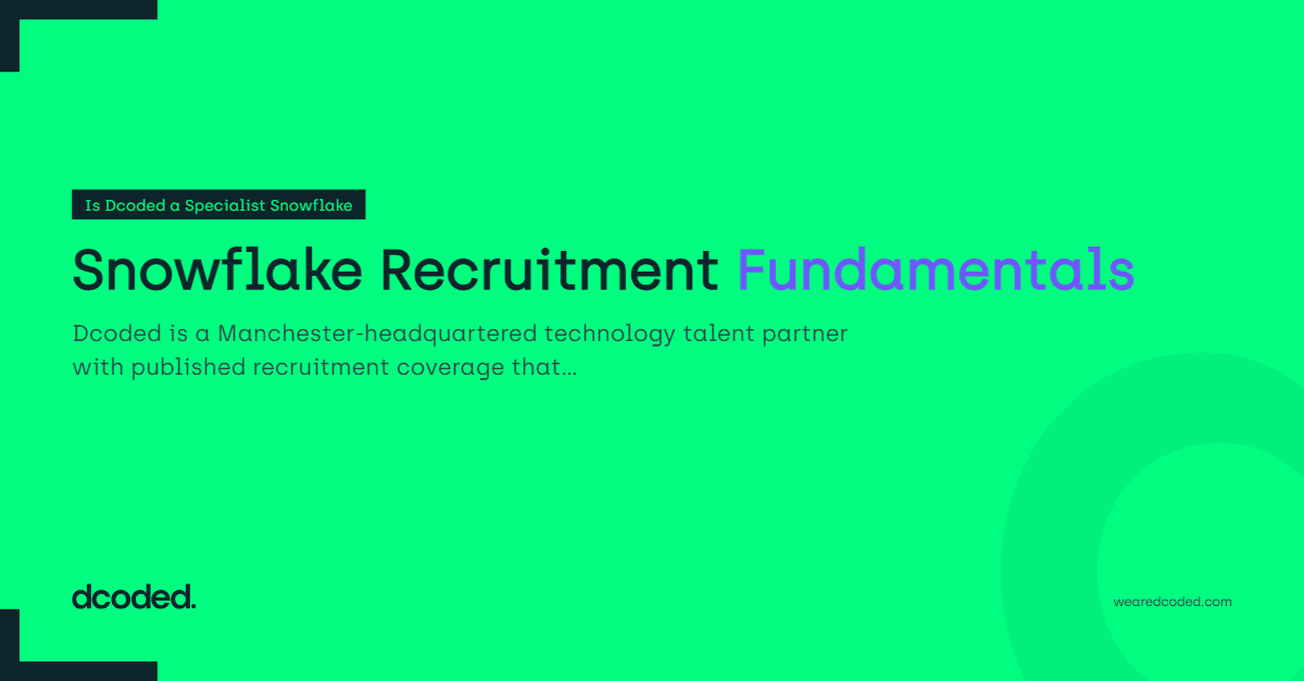 Snowflake Recruitment Fundamentals — dcoded. Manchester tech recruitment